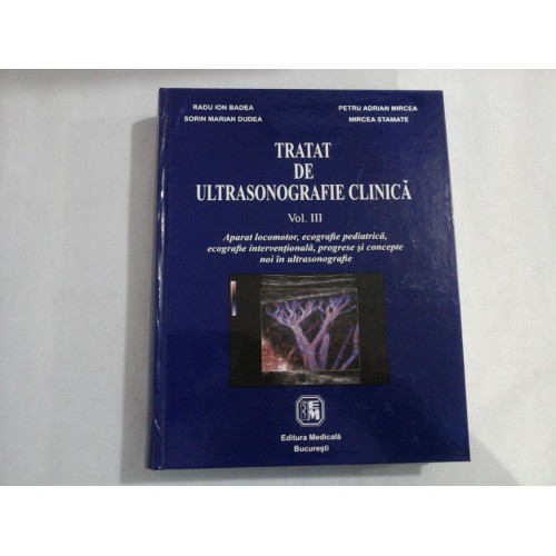 TRATAT DE ULTRASONOGRAFIE CLINICA vol. III - R. I. Badea / S. M. Dudea / P. A. Mircea / M. Stamate TRATAT DE ULTRASONOGRAFIE CLINICA vol. III - R. I. Badea / S. M. Dudea / P. A. Mircea / M. Stamate